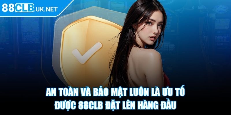 An toàn và bảo mật luôn là ưu tố được 88CLB đặt lên hàng đầu