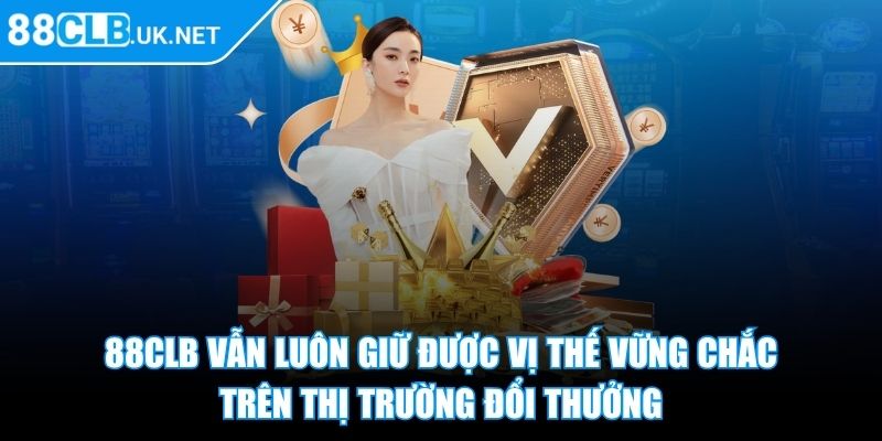 88CLB vẫn luôn giữ được vị thế vững chắc trên thị trường đổi thưởng