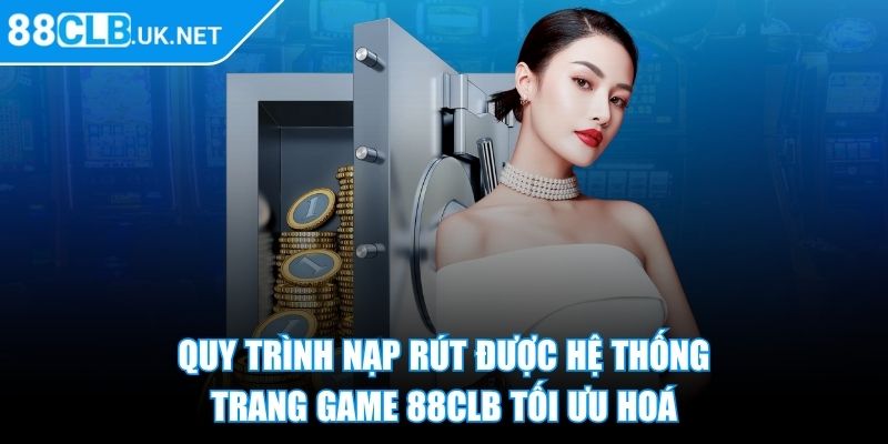 Quy trình nạp rút được hệ thống trang game 88CLB tối ưu hoá