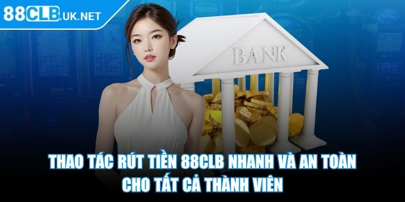 Thao tác rút tiền 88CLB nhanh và an toàn cho tất cả thành viên